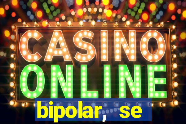 bipolar, se arrepende do que faz